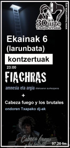 TXAPA IRRATIAK 30 URTE: EKAINAK 6 FIACHRAS ETA CABEZAFUEGO & LOS BRUTALES